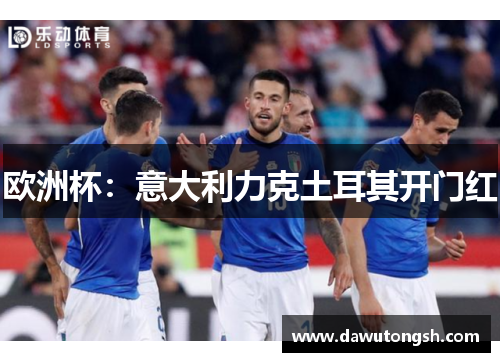 欧洲杯：意大利力克土耳其开门红